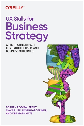 Бумажная книга «UX Skills for Business Strategy: Articulating Impact for Product, User, and Business Outcomes», авторов Ким Матс Матс, Майя Элиз Джозеф-Готейнер, Торри Подмайерски - фото №1