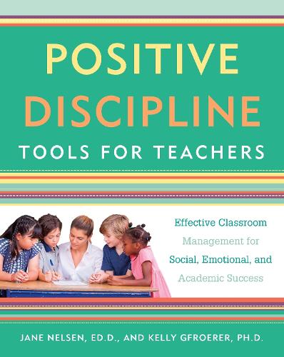 Бумажная книга «Positive Discipline Tools for Teachers: Effective Classroom Management for Social, Emotional, and Academic Success», авторов Джейн Нельсен, Келли Гфроерер - фото №1