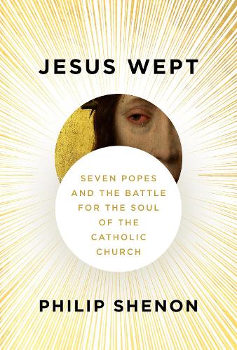 Бумажная книга «Jesus Wept: Seven Popes and the Battle for the Soul of the Catholic Church», автор Филип Шенон - фото №1