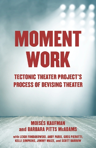 Паперова книга «Moment Work: Tectonic Theater Project's Method of Creating Drama», автор Мойзес Кауфман - фото №1