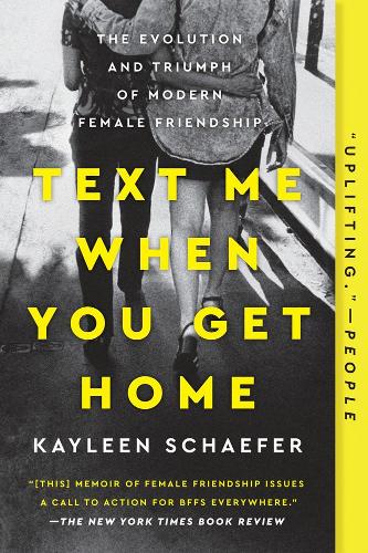 Бумажная книга «Text Me When You Get Home: The Evolution and Triumph of Modern Female Friendships», автор Кейлин Шефер - фото №1