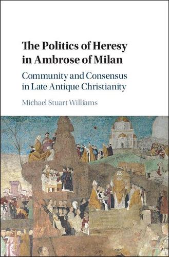 Бумажная книга «The Politics of Heresy in Ambrose of Milan: Community and Consensus in Late Antique Christianity», автор Майкл Стюарт Уильямс - фото №1