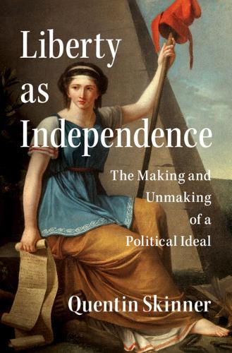 Бумажная книга «Liberty as Independence: The Making and Unmaking of a Political Ideal», автор Квентин Скиннер - фото №1