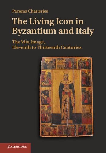 Бумажная книга «The Living Icon in Byzantium and Italy: The Vita Image, Eleventh to Thirteenth Centuries», автор Парома Чаттерджи - фото №1