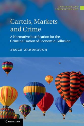 Бумажная книга «Cartels, Markets and Crime: A Normative Justification for the Criminalisation of Economic Collusion», автор Брюс Уордхоу - фото №1