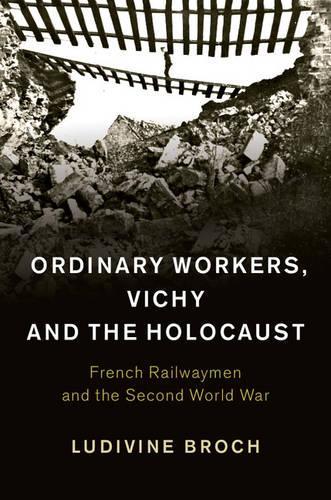 Паперова книга «Ordinary Workers, Vichy and the Holocaust: French Railwaymen and the Second World War», автор Людівін Брох - фото №1