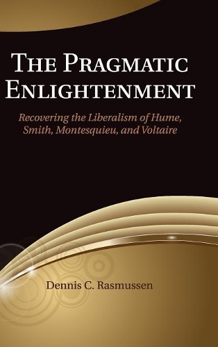 Бумажная книга «The Pragmatic Enlightenment: Recovering the Liberalism of Hume, Smith, Montesquieu, and Voltaire», автор Деннис К. Расмуссен - фото №1