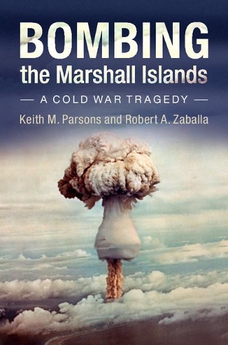 Бумажная книга «Bombing the Marshall Islands: A Cold War Tragedy», авторов Кит М. Парсонс, Роберт А. Забалла - фото №1