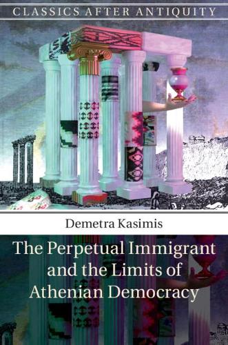 [object Object] «The Perpetual Immigrant and the Limits of Athenian Democracy», автор Деметра Касимис - фото №1