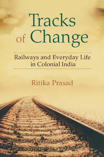 Паперова книга «Tracks of Change: Railways and Everyday Life in Colonial India», автор Рітіка Прасад - фото №1