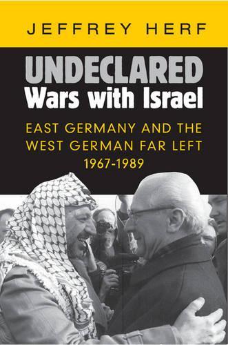 Паперова книга «Undeclared Wars with Israel: East Germany and the West German Far Left, 1967–1989», автор Джеффрі Херф - фото №1