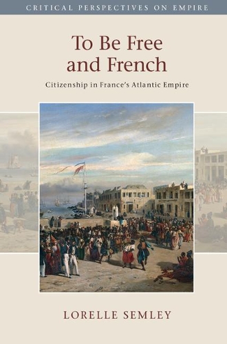 Бумажная книга «To Be Free and French: Citizenship in France's Atlantic Empire», автор Лорелле Д. Семли - фото №1