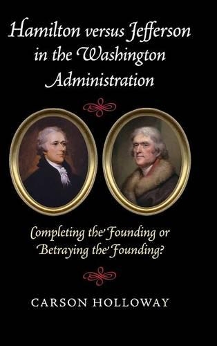 Бумажная книга «Hamilton versus Jefferson in the Washington Administration: Completing the Founding or Betraying the Founding?», автор Карсон Холлоуэй - фото №1