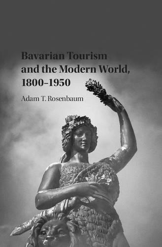 Бумажная книга «Bavarian Tourism and the Modern World, 1800–1950», автор Адам Т. Розенбаум - фото №1