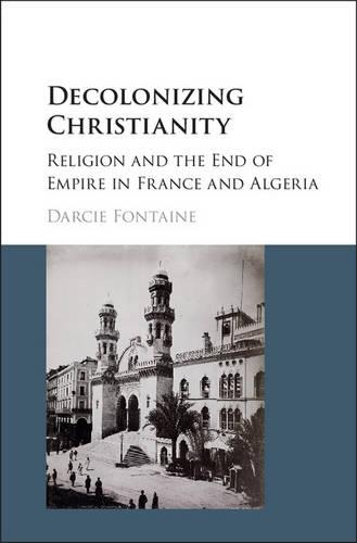 Бумажная книга «Decolonizing Christianity: Religion and the End of Empire in France and Algeria», автор Дарси Фонтейн - фото №1