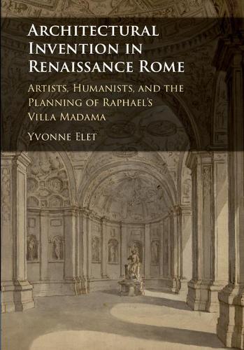 Бумажная книга «Architectural Invention in Renaissance Rome: Artists, Humanists, and the Planning of Raphael's Villa Madama», автор Ивонн Элет - фото №1
