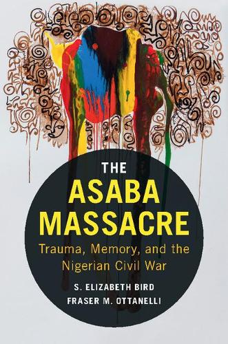 Бумажная книга «The Asaba Massacre: Trauma, Memory, and the Nigerian Civil War», автор С. Элизабет Берд - фото №1