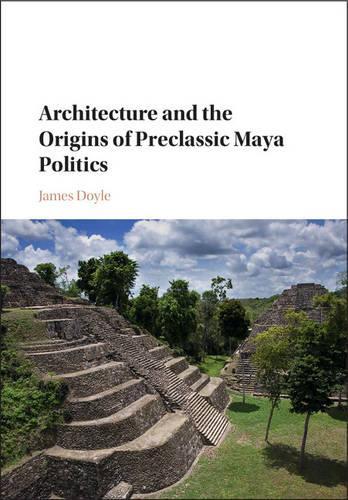 Паперова книга «Architecture and the Origins of Preclassic Maya Politics», автор Джеймс Дойл - фото №1