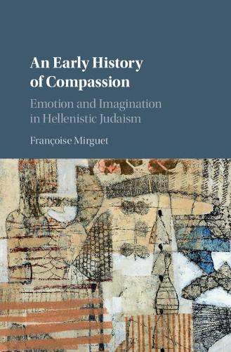 Бумажная книга «An Early History of Compassion: Emotion and Imagination in Hellenistic Judaism», автор Франсуаза Мирге - фото №1