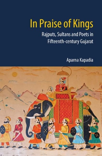 Бумажная книга «In Praise of Kings: Rajputs, Sultans and Poets in Fifteenth-century Gujarat», автор Апарна Кападия - фото №1