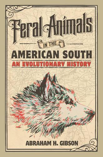 Бумажная книга «Feral Animals in the American South: An Evolutionary History», автор Авраам Х. Гибсон - фото №1
