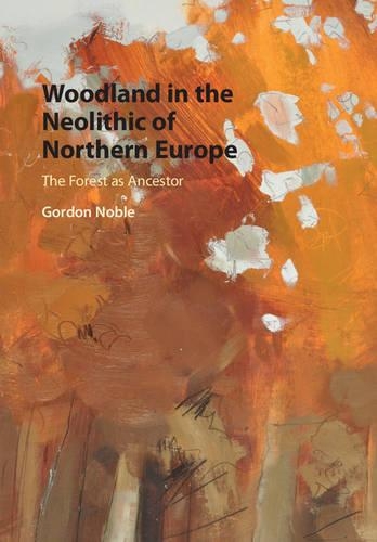 Бумажная книга «Woodland in the Neolithic of Northern Europe: The Forest as Ancestor», автор Гордон Нобл - фото №1