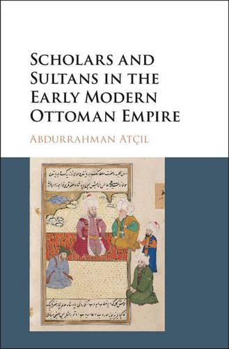 Бумажная книга «Scholars and Sultans in the Early Modern Ottoman Empire», автор Абдуррахман Атчыл - фото №1
