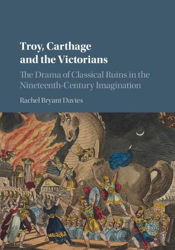 Бумажная книга «Troy, Carthage and the Victorians: The Drama of Classical Ruins in the Nineteenth-Century Imagination», автор Рэйчел Брайант Дэвис - фото №1