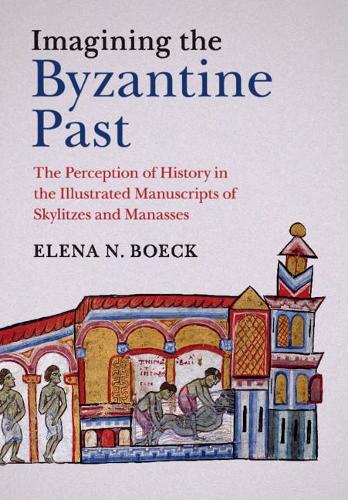 Бумажная книга «Imagining the Byzantine Past: The Perception of History in the Illustrated Manuscripts of Skylitzes and Manasses», автор Елена Н. Бек - фото №1