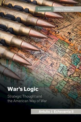 Паперова книга «War's Logic: Strategic Thought and the American Way of War», автор Антуліо Х. Ечеваррія II - фото №1
