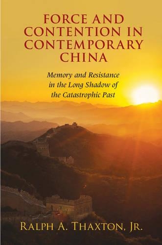 Бумажная книга «Force and Contention in Contemporary China: Memory and Resistance in the Long Shadow of the Catastrophic Past», автор Ральф А. Такстон-младший - фото №1