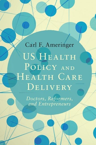 Бумажная книга «US Health Policy and Health Care Delivery: Doctors, Reformers, and Entrepreneurs», автор Карл Ф. Амерингер - фото №1