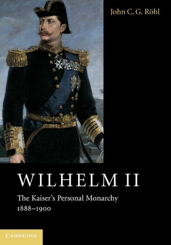 Бумажная книга «Wilhelm II: The Kaiser's Personal Monarchy, 1888–1900», автор Джон К. Г. Рёль - фото №1