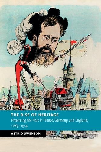 Паперова книга «The Rise of Heritage: Preserving the Past in France, Germany and England, 1789–1914», автор Астрід Свенсон - фото №1