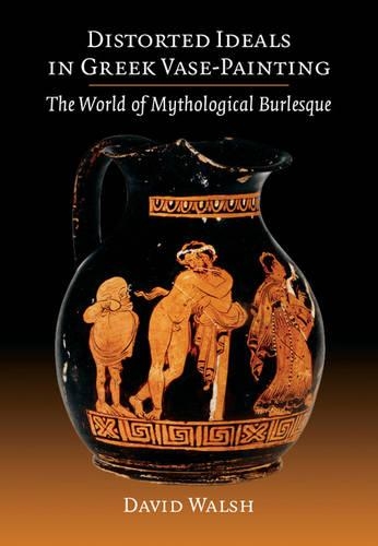 Бумажная книга «Distorted Ideals in Greek Vase-Painting: The World of Mythological Burlesque», автор Дэвид Уолш - фото №1