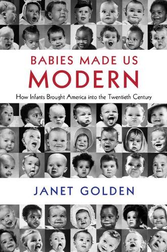 Бумажная книга «Babies Made Us Modern: How Infants Brought America into the Twentieth Century», автор Джанет Голден - фото №1