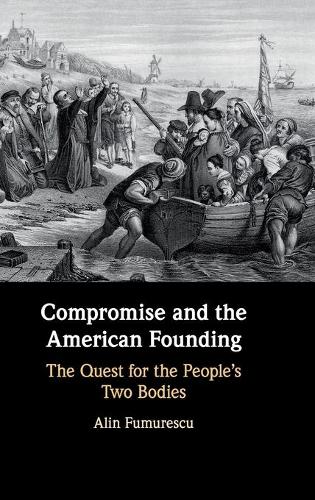 Бумажная книга «Compromise and the American Founding: The Quest for the People's Two Bodies», автор Алин Фумуреску - фото №1