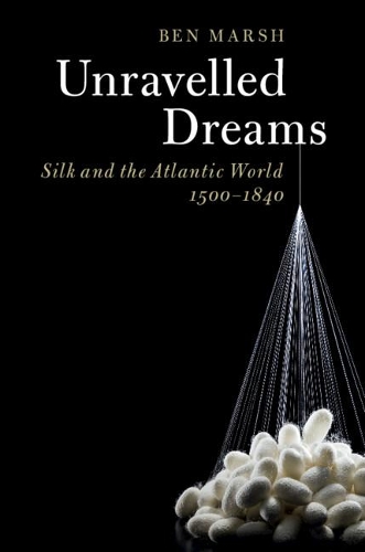 Бумажная книга «Unravelled Dreams: Silk and the Atlantic World, 1500–1840», автор Бен Марш - фото №1