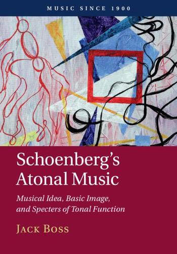 Бумажная книга «Schoenberg's Atonal Music: Musical Idea, Basic Image, and Specters of Tonal Function», автор Джек Босс - фото №1
