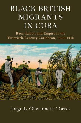Паперова книга «Black British Migrants in Cuba: Race, Labor, and Empire in the Twentieth-Century Caribbean, 1898–1948», автор Хорхе Л. Джованетті-Торрес - фото №1