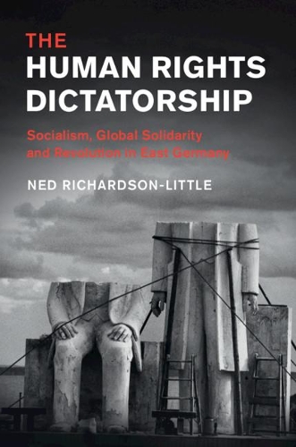 Бумажная книга «The Human Rights Dictatorship: Socialism, Global Solidarity and Revolution in East Germany», автор Нед Ричардсон-Литтл - фото №1