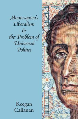 Паперова книга «Montesquieu's Liberalism and the Problem of Universal Politics», автор Кіган Калланан - фото №1