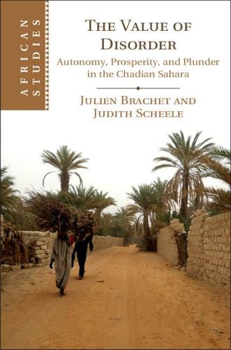 [object Object] «The Value of Disorder: Autonomy, Prosperity, and Plunder in the Chadian Sahara», авторів Джудіт Шиле, Жульєн Браше - фото №1