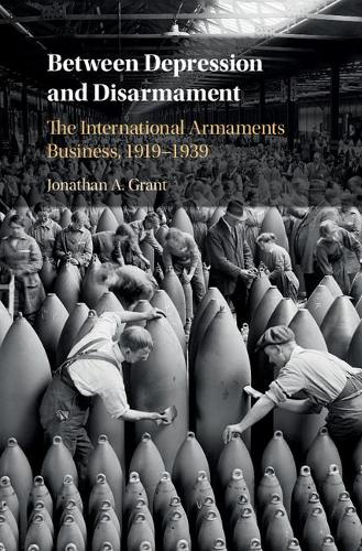 Паперова книга «Between Depression and Disarmament: The International Armaments Business, 1919–1939», автор Джонатан А. Грант - фото №1