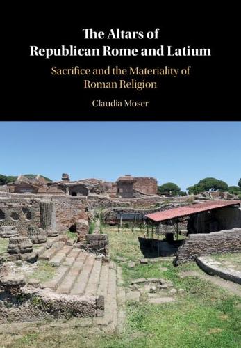 Paper book «The Altars of Republican Rome and Latium: Sacrifice and the Materiality of Roman Religion», author Claudia Moser - фото №1