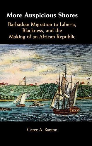 Бумажная книга «More Auspicious Shores: Barbadian Migration to Liberia, Blackness, and the Making of an African Republic», автор Кейри А. Бантон - фото №1