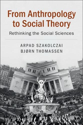 Бумажная книга «From Anthropology to Social Theory: Rethinking the Social Sciences», авторов Арпад Шакольцай, Бьорн Томассен - фото №1