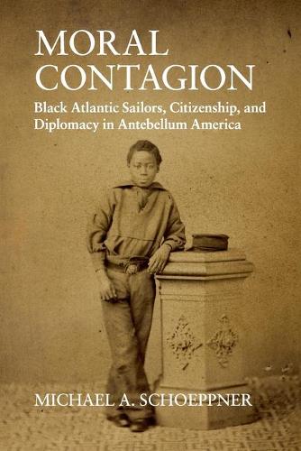 Бумажная книга «Moral Contagion: Black Atlantic Sailors, Citizenship, and Diplomacy in Antebellum America», автор Майкл А. Шоппнер - фото №1