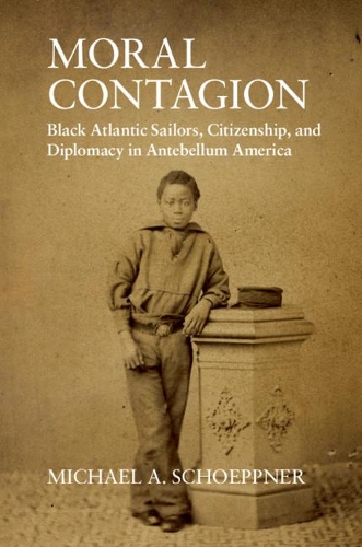 Бумажная книга «Moral Contagion: Black Atlantic Sailors, Citizenship, and Diplomacy in Antebellum America», автор Майкл А. Шоппнер - фото №1
