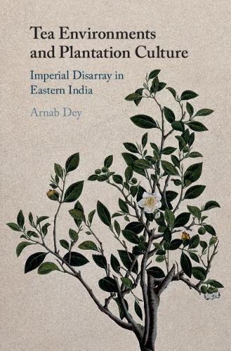 Бумажная книга «Tea Environments and Plantation Culture: Imperial Disarray in Eastern India», автор Арнаб Дей - фото №1